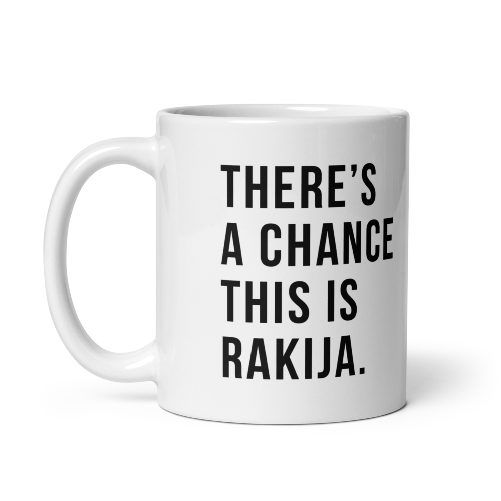 There's A Chance This Is Rakija Mug