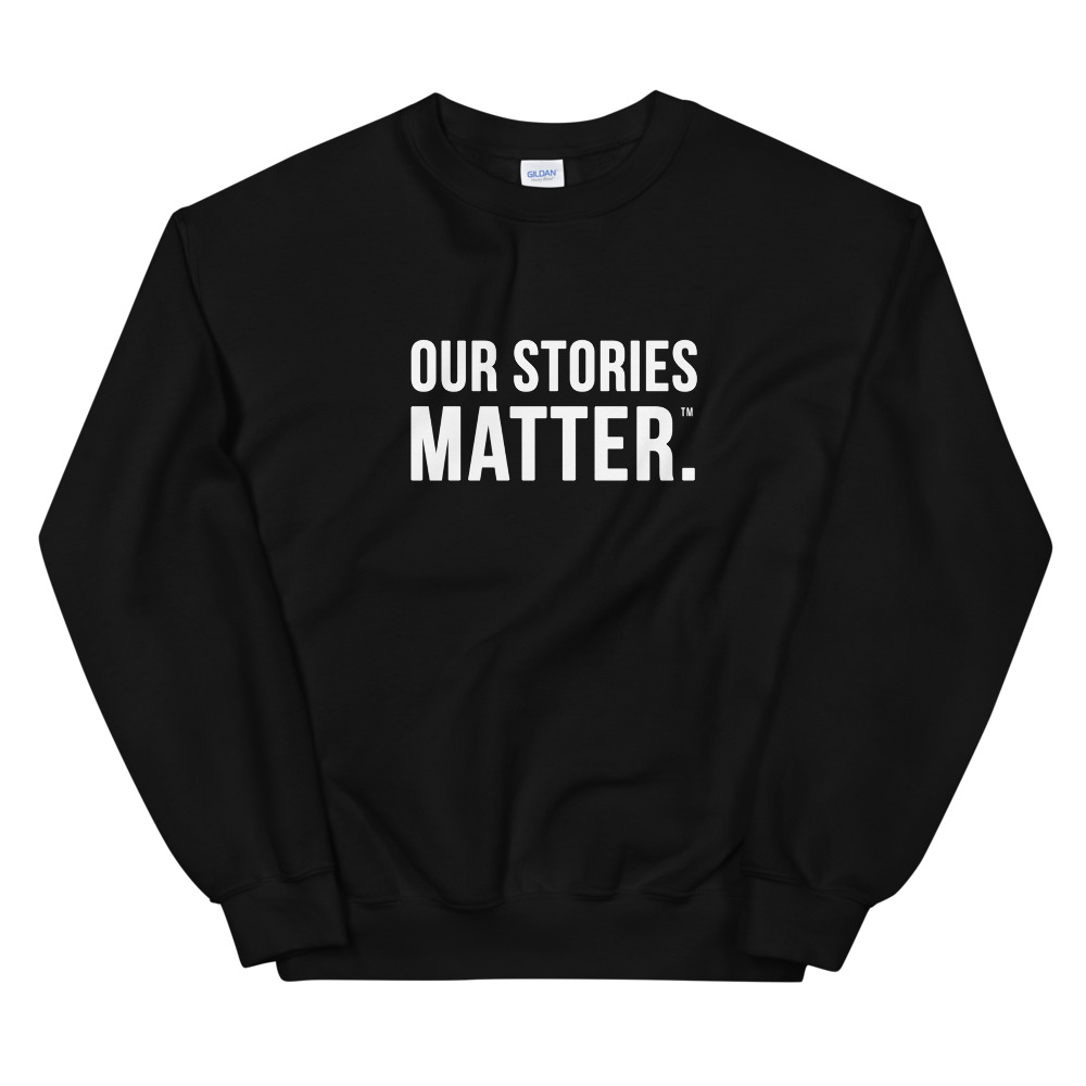 Our Stories Matter™ Sweatshirt (White Text)