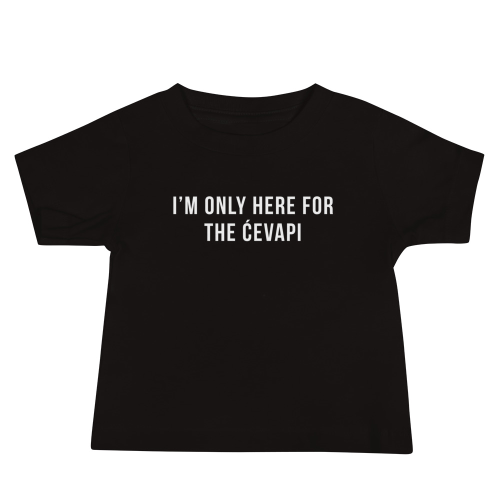 I’m Only Here For The Ćevapi Baby T-Shirt (6 - 24 m)