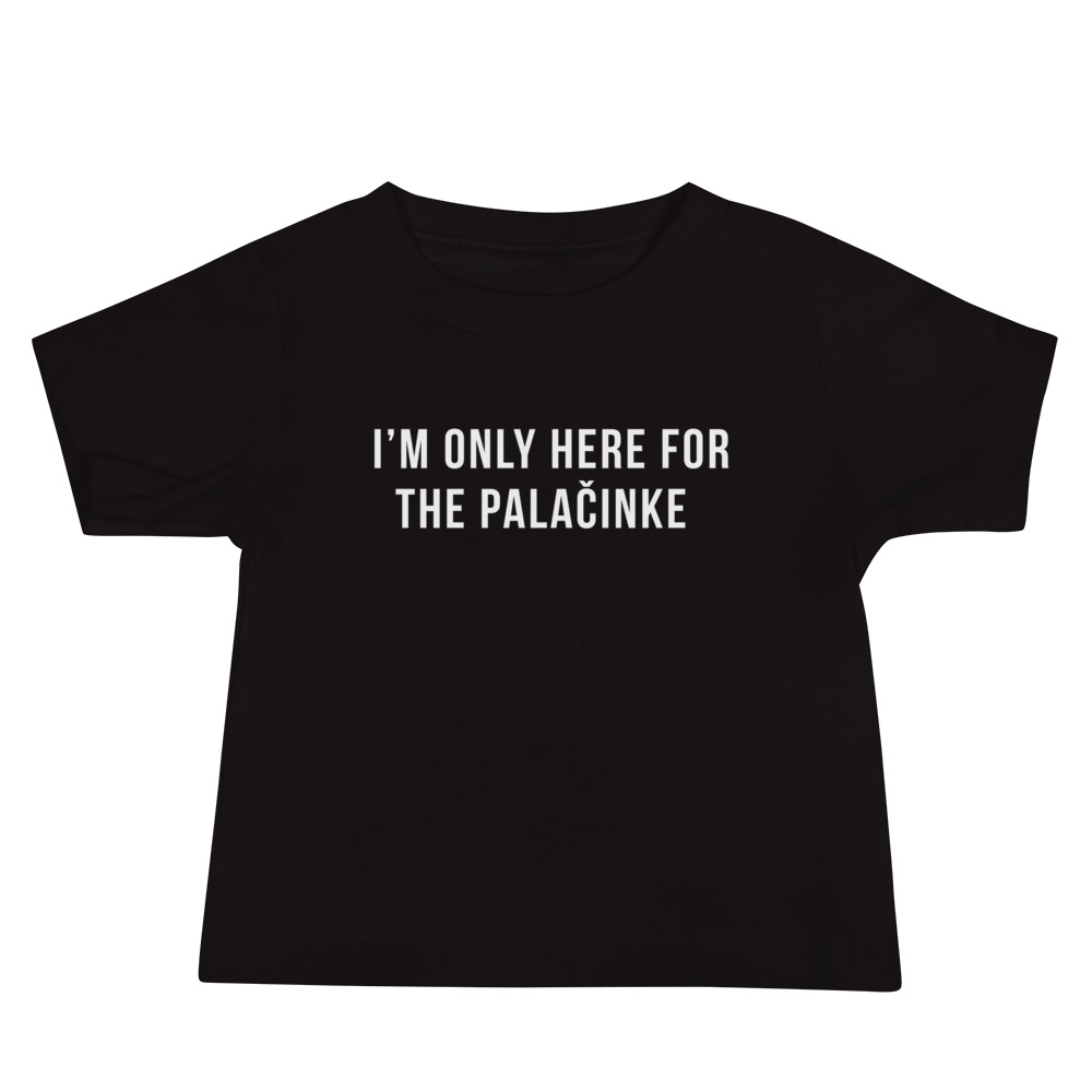 I'm Only Here For The Palačinke Baby T-Shirt (6 - 24 m)