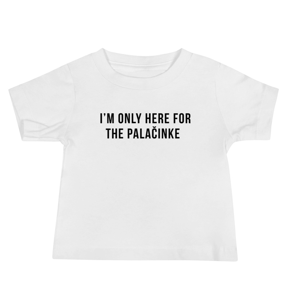 I'm Only Here For The Palačinke Baby White T-Shirt
