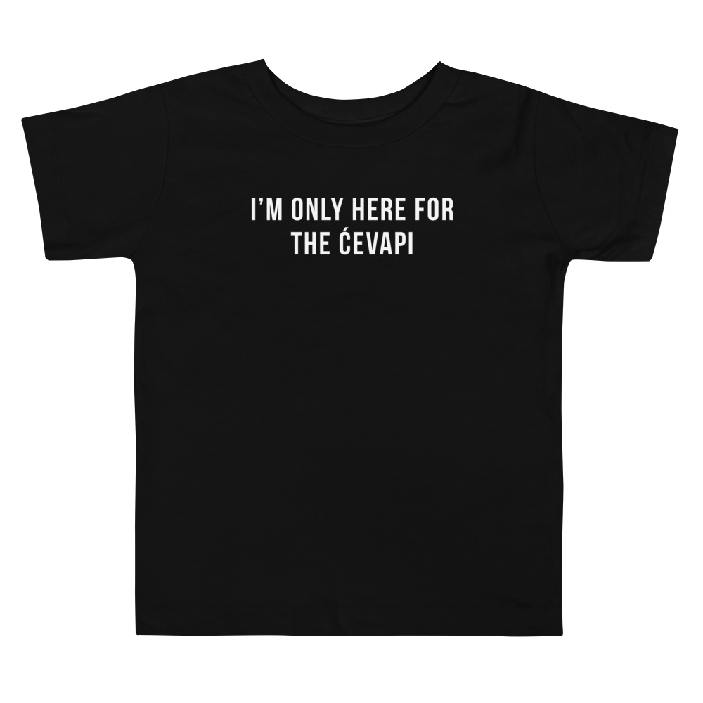 I’m Only Here For the Ćevapi Toddler T-Shirt (2T - 5T)