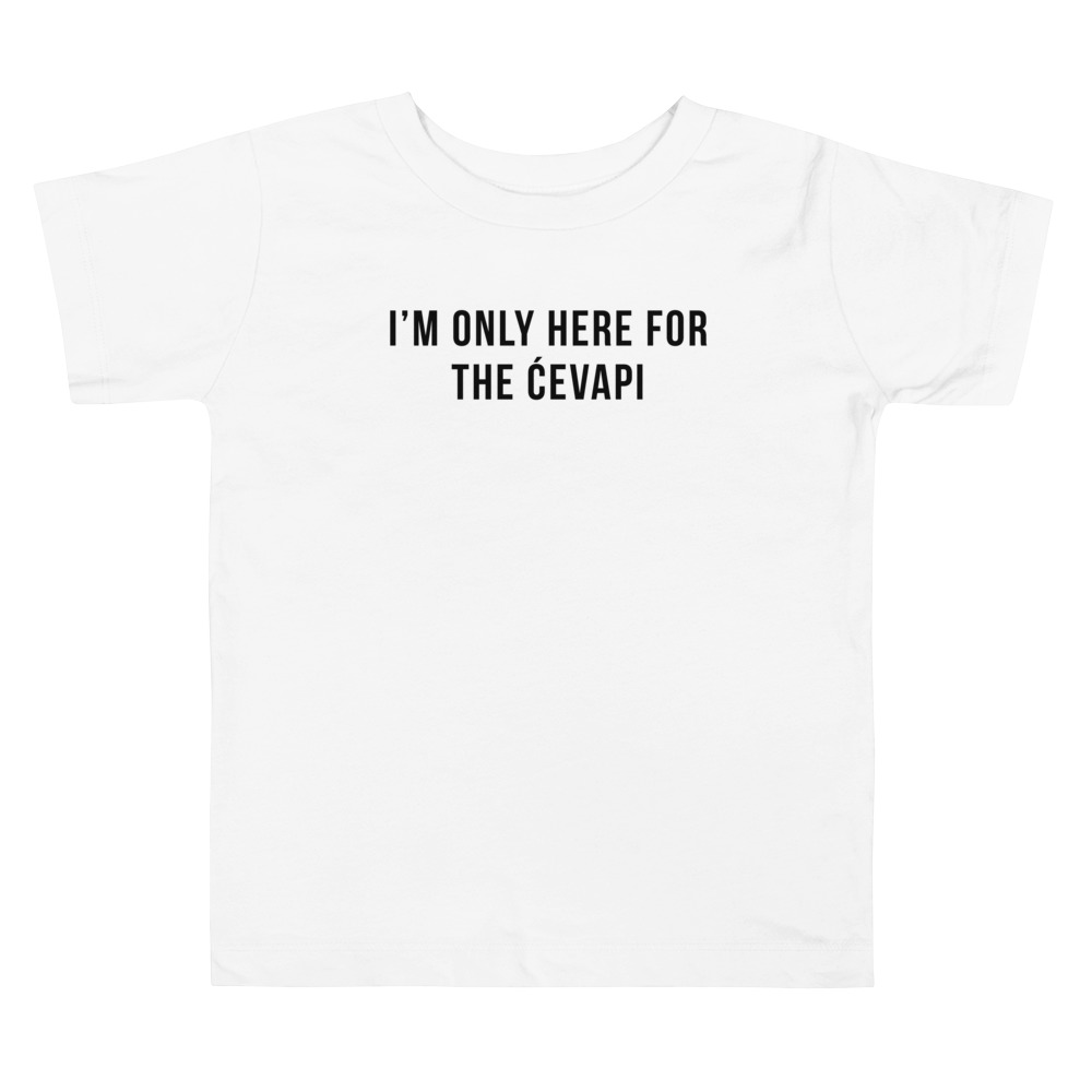I’m Only Here For The Ćevapi Toddler White T-Shirt (2T - 5T)