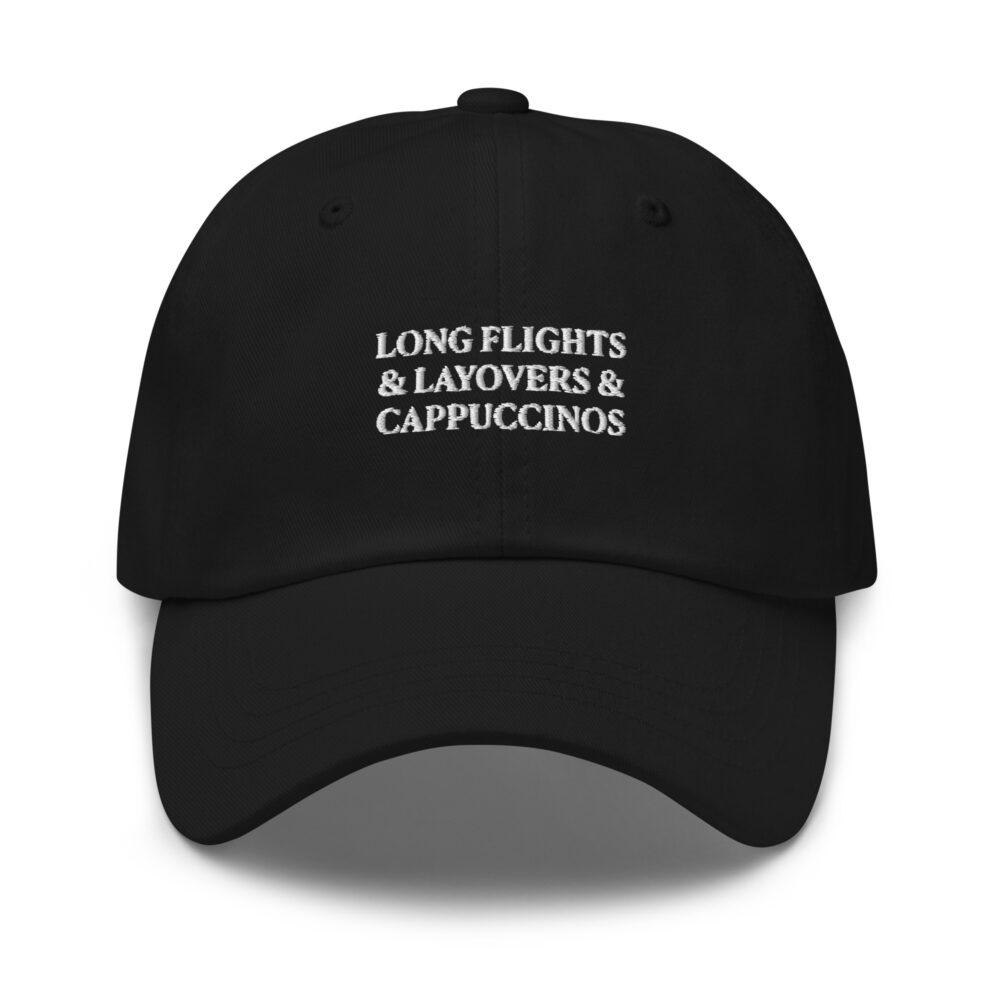 Long Flights & Layovers & Cappuccinos Dad Hat